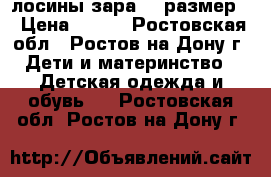 лосины зара 80 размер  › Цена ­ 200 - Ростовская обл., Ростов-на-Дону г. Дети и материнство » Детская одежда и обувь   . Ростовская обл.,Ростов-на-Дону г.